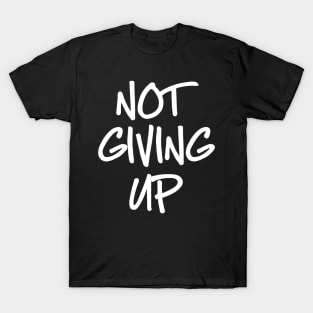 Not Giving Up T-Shirt